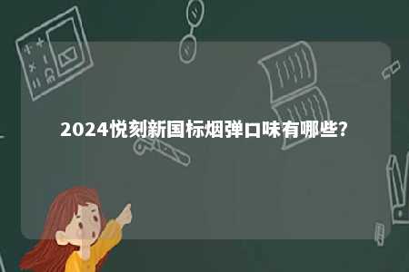 2024悦刻新国标烟弹口味有哪些�？ 